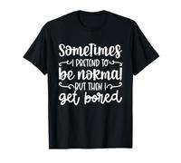 Sometimes I Pretend to be Normal but that gets Boring T-Shirt