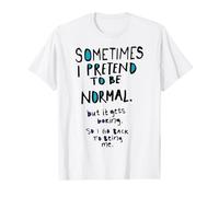 Sometimes I Pretend To Be Normal TShirt