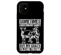 SOMETIMES I QUESTION MY SANITY BUT MY GOATS TOLD ME I'M FINE Case for iPhone 11