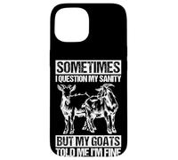 SOMETIMES I QUESTION MY SANITY BUT MY GOATS TOLD ME I'M FINE Case for iPhone 15