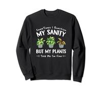 Sometimes I Question My Sanity But My Plants Told Me Im Fine Sweatshirt