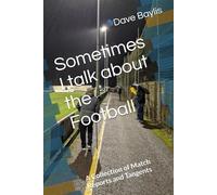 Sometimes I talk about the Football: A Collection of Match Reports and Tangents (Match Reports and Ramblings)