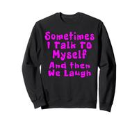 Sometimes I Talk To Myself And Then We Laugh Funny Quotes Sweatshirt