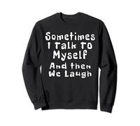 Sometimes I Talk To Myself And Then We Laugh Funny Quotes Sweatshirt