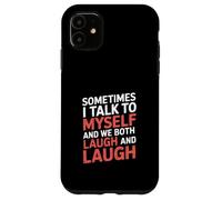 Sometimes I Talk to Myself and We Both Laugh - Case for iPhone 11