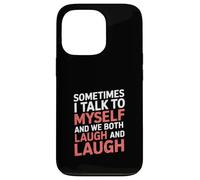 Sometimes I Talk to Myself and We Both Laugh - Case for iPhone 13 Pro