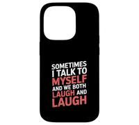 Sometimes I Talk to Myself and We Both Laugh - Case for iPhone 14 Pro