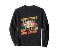 Sometimes I Talk to Myself and We Both Laugh Sweatshirt