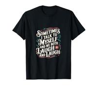 Sometimes I Talk to Myself and We Both Laugh ----- T-Shirt