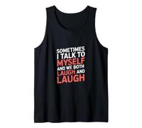 Sometimes I Talk to Myself and We Both Laugh - Tank Top
