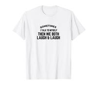 Sometimes I Talk To Myself Then We Both Laugh and Laugh T-Shirt