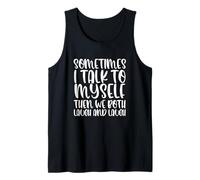 Sometimes I Talk to Myself Then We Both Laugh and Laugh Tank Top