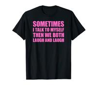 Sometimes I Talk To Myself Then We Both Laugh T-Shirt