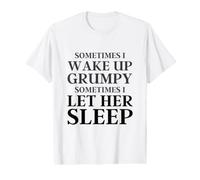 Sometimes I Wake Up Grumpy Sometimes I Let Her Sleep Funny Value Graphic T-Shirt