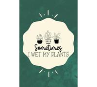 Sometimes I Wet My Plants: Cozy Illustration Notebook | Cute Plant Lover Aesthetic Journal For School, College, Office, Work | Diary For Anyone - Kids, Teens & Adults