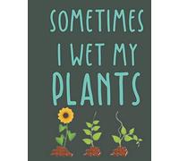 Sometimes i wet my plants: Funny Garden Journal Blank Lined Journal Notebook, 115 Pages, Soft Cover, 8.5 x 11 Gardening journal and notebook for Gardeners , Plant Record Pages journal