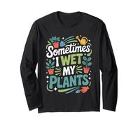 Sometimes I Wet My Plants Funny Gardening Plant Enthusiast Long Sleeve T-Shirt