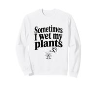 Sometimes I Wet My Plants Funny Plant Lover Humor Sweatshirt