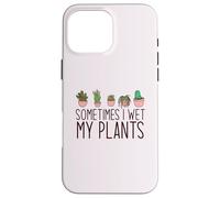 SOMETIMES I WET MY PLANTS funny plant mama Meme Case for iPhone 16 Pro Max