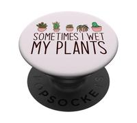 SOMETIMES I WET MY PLANTS funny plant mama Meme PopSockets Adhesive PopGrip