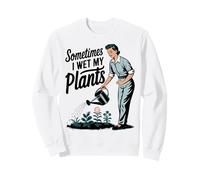 Sometimes I Wet My Plants Gardening Sweatshirt