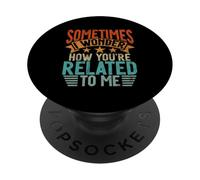 Sometimes I Wonder How You're Related To Me Siblings Funny PopSockets Adhesive PopGrip