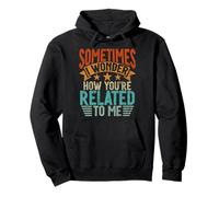 Sometimes I Wonder How You're Related To Me Siblings Funny Pullover Hoodie