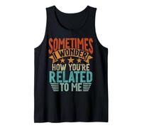 Sometimes I Wonder How You're Related to Me Siblings Funny Tank Top