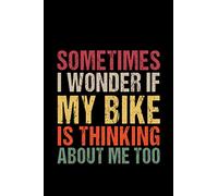 Sometimes i wonder if my bike is thinking about me too: biker gifts for him and her, women and men gift for bikers lined notebook