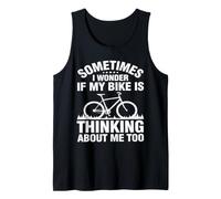 Sometimes I Wonder If My Bike is Thinking About Me Too Tank Top