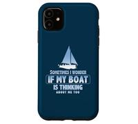 Sometimes I Wonder If My Boat Is Thinking About Me Too Case for iPhone 11