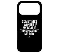 Sometimes I Wonder If My Boat Is Thinking About Me Too Case for iPhone 17 Pro Max