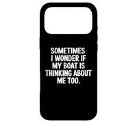 Sometimes I Wonder If My Boat Is Thinking About Me Too Case for iPhone 17 Pro Max