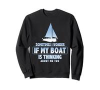 Sometimes I Wonder If My Boat Is Thinking About Me Too Sweatshirt