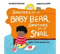 Sometimes I'm a Baby Bear, Sometimes I'm a Snail: Ways to Say How We Feel