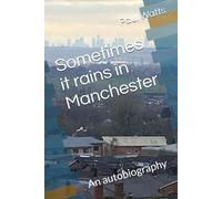 Sometimes it rains in Manchester: An autobiography