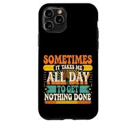 Sometimes It Takes Me All Day To Get Nothing Done ---- Case for iPhone 11 Pro