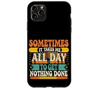 Sometimes It Takes Me All Day To Get Nothing Done ---- Case for iPhone 11 Pro Max