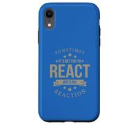 Sometimes It's Better to React Motivation Slogan Case for iPhone XR