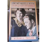 Sometimes Madness Is Wisdom: Zelda and Scott Fitzgerald : A Marriage