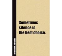 Sometimes Silence Is The Best Choice.: Inside, You'll Find 54 Motivational Quotes. The Perfect Notebook For a Friend, Family Member, Adult, or Even Yourself