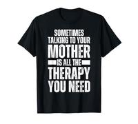 Sometimes Talking to Your Mother is All The Therapy You Need T-Shirt
