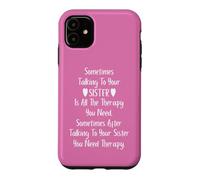 Sometimes Talking to Your Sister is all the Therapy You Need Case for iPhone 11