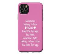 Sometimes Talking to Your Sister is all the Therapy You Need Case for iPhone 11 Pro Max