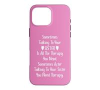 Sometimes Talking to Your Sister is all the Therapy You Need Case for iPhone 16 Pro Max