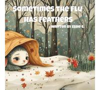 Sometimes the Flu Has Feathers: "A Feathered Tale About Feeling Yucky"