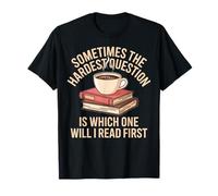 Sometimes The Hardest Question is Which Book First T-Shirt