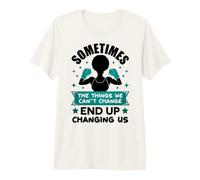 Sometimes the Things we Can't Change Teal Ovarian Cancer Premium T-Shirt
