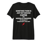 Sometimes There is Just Not Enough Coffee Or Middle Fingers Premium T-Shirt