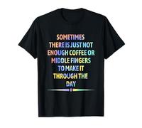 Sometimes There is Just Not Enough Coffee or Middle Fingers T-Shirt